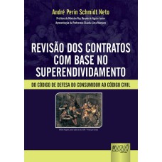 REVISÃO DOS CONTRATOS COM BASE NO SUPERENDIVIDAMENTO - DO CÓDIGO DE DEFESA DO CONSUMIDOR AO CÓDIGO CIVIL