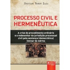 PROCESSO CIVIL E HERMENÊUTICA - A CRISE DO PROCEDIMENTO ORDINÁRIO E O REDESENHAR DA JURISDIÇÃO PROCESSUAL CIVIL PELA SENTENÇA (DEMOCRÁTICA) LIMINAR DE MÉRITO