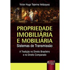 PROPRIEDADE IMOBILIÁRIA E MOBILIÁRIA - SISTEMAS DE TRANSMISSÃO - A TRADIÇÃO NO DIREITO BRASILEIRO E NO DIREITO COMPARADO