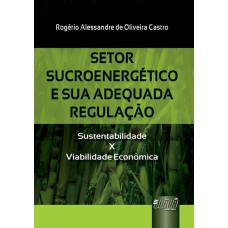 SETOR SUCROENERGÉTICO E SUA ADEQUADA REGULAÇÃO - SUSTENTABILIDADE X VIABILIDADE ECONÔMICA