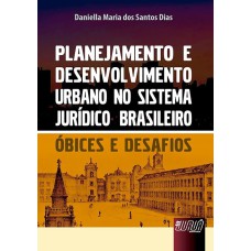 PLANEJAMENTO E DESENVOLVIMENTO URBANO NO SISTEMA JURÍDICO BRASILEIRO - ÓBICES E DESAFIOS