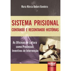 SISTEMA PRISIONAL - CONTANDO E RECONTANDO HISTÓRIAS - AS OFICINAS DE LEITURA COMO PROCESSOS INVENTIVOS DE INTERVENÇÃO