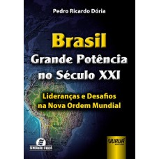 BRASIL - GRANDE POTÊNCIA NO SÉCULO XXI - LIDERANÇAS E DESAFIOS NA NOVA ORDEM MUNDIAL