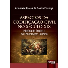 ASPECTOS DA CODIFICAÇÃO CIVIL NO SÉCULO XIX - HISTÓRIA DO DIREITO E DO PENSAMENTO JURÍDICO