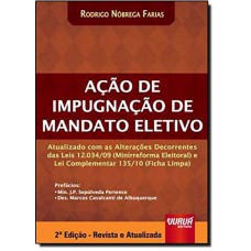 AÇÃO DE IMPUGNAÇÃO DE MANDATO ELETIVO - ATUALIZADO COM AS ALTERAÇÕES DECORRENTES DAS LEIS 12.034/09 (MINIRREFORMA ELEITORAL) E LEI COMPLEMENTAR 135/10 (FICHA LIMPA)