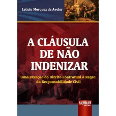 CLÁUSULA DE NÃO INDENIZAR, A - UMA EXCEÇÃO DO DIREITO CONTRATUAL À REGRA DA RESPONSABILIDADE CIVIL