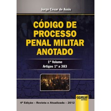 CÓDIGO DE PROCESSO PENAL MILITAR ANOTADO - 1° VOLUME - ARTIGOS 1º A 383