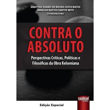 CONTRA O ABSOLUTO - PERSPECTIVAS CRÍTICAS, POLÍTICAS E FILOSÓFICAS DA OBRA KELSIANA