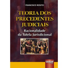 TEORIA DOS PRECEDENTES JUDICIAIS - RACIONALIDADE DA TUTELA JURISDICIONAL