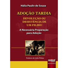 ADOÇÃO TARDIA - DEVOLUÇÃO OU DESISTÊNCIA DE UM FILHO? - A NECESSÁRIA PREPARAÇÃO PARA ADOÇÃO - PREFÁCIO DE LÍDIA WEBER