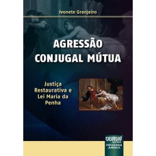 AGRESSÃO CONJUGAL MÚTUA - JUSTIÇA RESTAURATIVA E LEI MARIA DA PENHA - PSICOLOGIA JURÍDICA