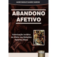 ABANDONO AFETIVO - VALORIZAÇÃO JURÍDICA DO AFETO NAS RELAÇÕES PATERNO-FILIAIS