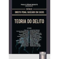 TEORIA DO DELITO - SÉRIE DIREITO PENAL BASEADO EM CASOS