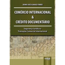 COMÉRCIO INTERNACIONAL E CRÉDITO DOCUMENTÁRIO - SEGURANÇA JURÍDICA E TRANSAÇÃO COMERCIAL INTERNACIONAL