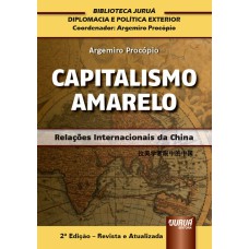 CAPITALISMO AMARELO - RELAÇÕES INTERNACIONAIS DA CHINA - BIBLIOTECA JURUÁ DE DIPLOMACIA E POLÍTICA EXTERIOR COORDENADA POR ARGEMIRO PROCÓPIO