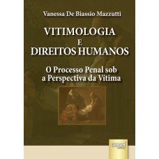 VITIMOLOGIA E DIREITOS HUMANOS - O PROCESSO PENAL SOB A PERSPECTIVA DA VÍTIMA