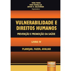 VULNERABILIDADE E DIREITOS HUMANOS - PREVENÇÃO E PROMOÇÃO DA SAÚDE - LIVRO IV - PLANEJAR, FAZER, AVALIAR