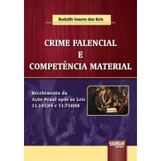 CRIME FALENCIAL E COMPETÊNCIA MATERIAL - RECEBIMENTO DA AÇÃO PENAL APÓS AS LEIS 11.101/05 E 11.719/08