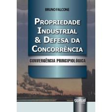 PROPRIEDADE INDUSTRIAL & DEFESA DA CONCORRÊNCIA - CONVERGÊNCIA PRINCIPIOLÓGICA