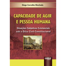 CAPACIDADE DE AGIR E PESSOA HUMANA - SITUAÇÕES SUBJETIVAS EXISTENCIAIS SOB A ÓTICA CIVIL-CONSTITUCIONAL