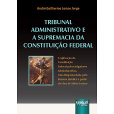 TRIBUNAL ADMINISTRATIVO E A SUPREMACIA DA CONSTITUIÇÃO FEDERAL - A APLICAÇÃO DA CONSTITUIÇÃO FEDERAL PELOS JULGADORES ADMINISTRATIVOS. UMA RESPOSTA DADA PELO SISTEMA JURÍDICO A PARTIR DA OBRA DE MÁRIO LOSANO.