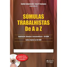 SÚMULAS TRABALHISTAS - DE A A Z - ACOMPANHA CD-ROM COM SÚMULAS, LEGISLAÇÃO E JURISPRUDÊNCIA - ÍNDICE DIGITAL NO CD-ROM