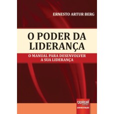 PODER DA LIDERANÇA, O - O MANUAL PARA DESENVOLVER A SUA LIDERANÇA