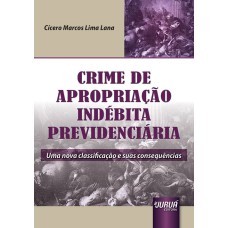 CRIME DE APROPRIAÇÃO INDÉBITA PREVIDENCIÁRIA - UMA NOVA CLASSIFICAÇÃO E SUAS CONSEQUÊNCIAS