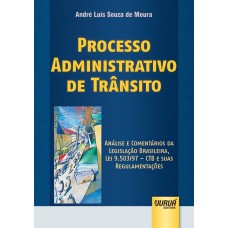 PROCESSO ADMINISTRATIVO DE TRÂNSITO - ANÁLISE E COMENTÁRIOS DA LEGISLAÇÃO BRASILEIRA, LEI 9.503/97 - CTB E SUAS REGULAMENTAÇÕES