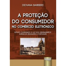 PROTEÇÃO DO CONSUMIDOR NO COMÉRCIO ELETRÔNICO, A - ESTUDO COMPARADO À LUZ DOS ORDENAMENTOS JURÍDICOS BRASILEIRO E PORTUGUÊS