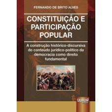 CONSTITUIÇÃO E PARTICIPAÇÃO POPULAR - A CONSTRUÇÃO HISTÓRICO-DISCURSIVA DO CONTEÚDO JURÍDICO-POLÍTICO DA DEMOCRACIA COMO DIREITO FUNDAMENTAL