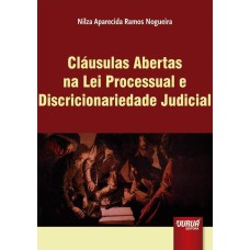 CLÁUSULAS ABERTAS NA LEI PROCESSUAL E DISCRICIONARIEDADE JUDICIAL