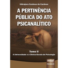 PERTINÊNCIA PÚBLICA DO ATO PSICANALÍTICO, A - TOMO II - A UNIVERSIDADE E A CLÍNICA-ESCOLA DE PSICOLOGIA