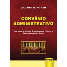 CONVÊNIO ADMINISTRATIVO - INSTRUMENTO JURÍDICO EFICIENTE PARA O FOMENTO E DESENVOLVIMENTO DO ESTADO