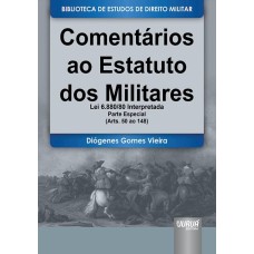 COMENTÁRIOS AO ESTATUTO DOS MILITARES - LEI 6.880/80 INTERPRETADA - PARTE ESPECIAL - (ARTS. 50 AO 148) - BIBLIOTECA DE ESTUDOS DE DIREITO MILITAR - COORDENADA POR JORGE CESAR DE ASSIS