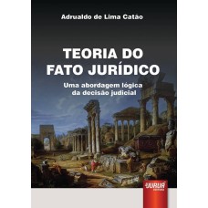 TEORIA DO FATO JURÍDICO - UMA ABORDAGEM LÓGICA DA DECISÃO JUDICIAL