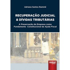 RECUPERAÇÃO JUDICIAL & DÍVIDAS TRIBUTÁRIAS - A PRESERVAÇÃO DA EMPRESA COMO FUNDAMENTO CONSTITUCIONAL DE AJUDA FISCAL