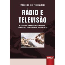 RÁDIO E TELEVISÃO - O NOVO PROCEDIMENTO PARA CONCESSÃO, PERMISSÃO E AUTORIZAÇÃO DE SEUS SERVIÇOS