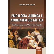 PSICOLOGIA JURÍDICA E ABORDAGEM GESTÁLTICA - UM ENCONTRO NAS VARAS DE FAMÍLIA