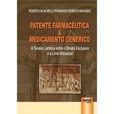 PATENTE FARMACÊUTICA E MEDICAMENTO GENÉRICO - A TENSÃO JURÍDICA ENTRE O DIREITO EXCLUSIVO E A LIVRE UTILIZAÇÃO