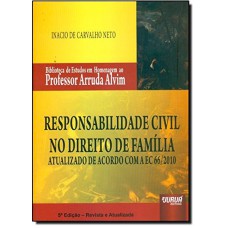 RESPONSABILIDADE CIVIL NO DIREITO DE FAMÍLIA - ATUALIZADO DE ACORDO COM A EC 66/2010 - BIBLIOTECA DE ESTUDOS EM HOMENAGEM AO PROFESSOR ARRUDA ALVIM