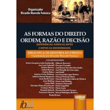 AS FORMAS DO DIREITO - ORDEM, RAZÃO E DECISÃO - (EXPERIÊNCIAS JURÍDICAS ANTES E DEPOIS DA MODERNIDADE) - BIBLIOTECA HISTÓRIA DO DIREITO - COORDENADA POR RICARDO MARCELO FONSECA