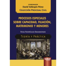 PROCESOS ESPECIALES SOBRE CAPACIDAD, FILIACIÓN, MATRIMONIO Y MENORES - TEORÍA Y PRÁCTICA - COLECCIÓN PROCESAL CIVIL - COORDINADOR: DAVID VALLESPÍN PÉREZ