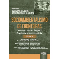 SOCIOAMBIENTALISMO DE FRONTEIRAS - VOLUME II - DESENVOLVIMENTO REGIONAL SUSTENTÁVEL NA AMAZÔNIA