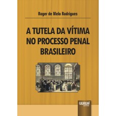 TUTELA DA VÍTIMA NO PROCESSO PENAL BRASILEIRO, A