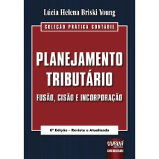 PLANEJAMENTO TRIBUTÁRIO - FUSÃO, CISÃO E INCORPORAÇÃO - COLEÇÃO PRÁTICA CONTÁBIL