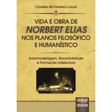 VIDA E OBRA DE NORBERT ELIAS NOS PLANOS FILOSÓFICO E HUMANÍSTICO - AUTOMODELAGEM, NACIONALIDADE E FORMAÇÃO INTELECTUAL