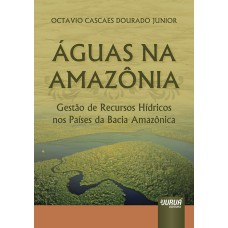 ÁGUAS NA AMAZÔNIA - GESTÃO DE RECURSOS HÍDRICOS NOS PAÍSES DA BACIA AMAZÔNICA