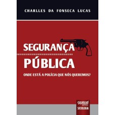 SEGURANÇA PÚBLICA - ONDE ESTÁ A POLÍCIA QUE NÓS QUEREMOS?