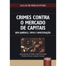 CRIMES CONTRA O MERCADO DE CAPITAIS - BEM JURÍDICO, TIPOS E INVESTIGAÇÃO - APRESENTAÇÃO DE FÁBIO ANDRÉ GUARAGNI - PREFÁCIO DE LUIZ ANTONIO CÂMARA